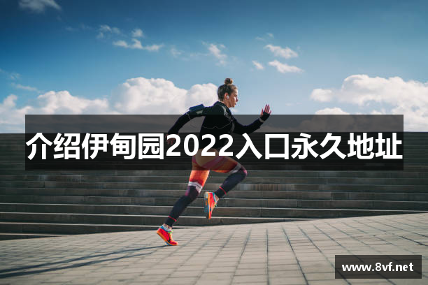 介绍伊甸园2022入口永久地址